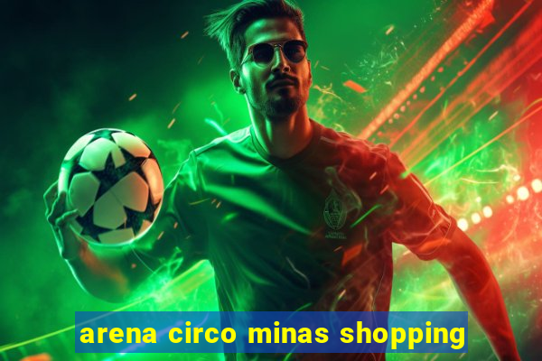 arena circo minas shopping